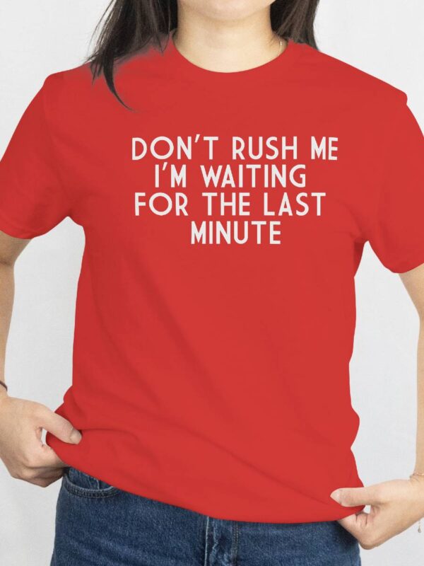 Dont rush me im waiting for the last minute T skjorte