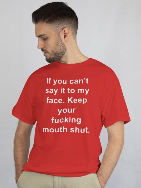 If you cant say it to my face keep your fucking mouth shut