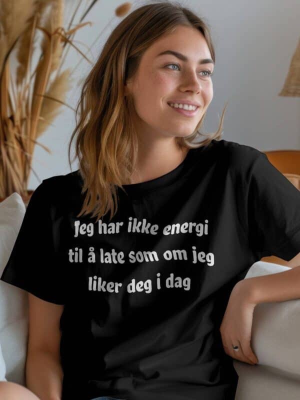 Jeg har ikke energi til å late som om jeg liker deg i dag T skjorte
