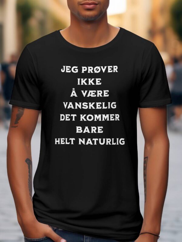 Jeg prøver ikke å være vanskelig det bare kommer helt naturlig T skjorte