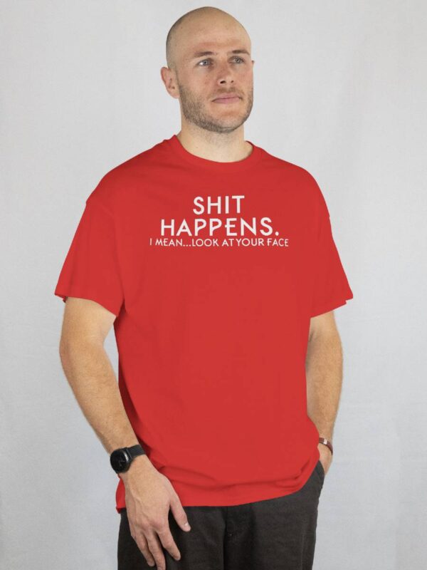 Shit happens i mean look at your face T skjorte