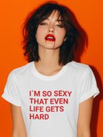 Im so sexy that even life gets hard