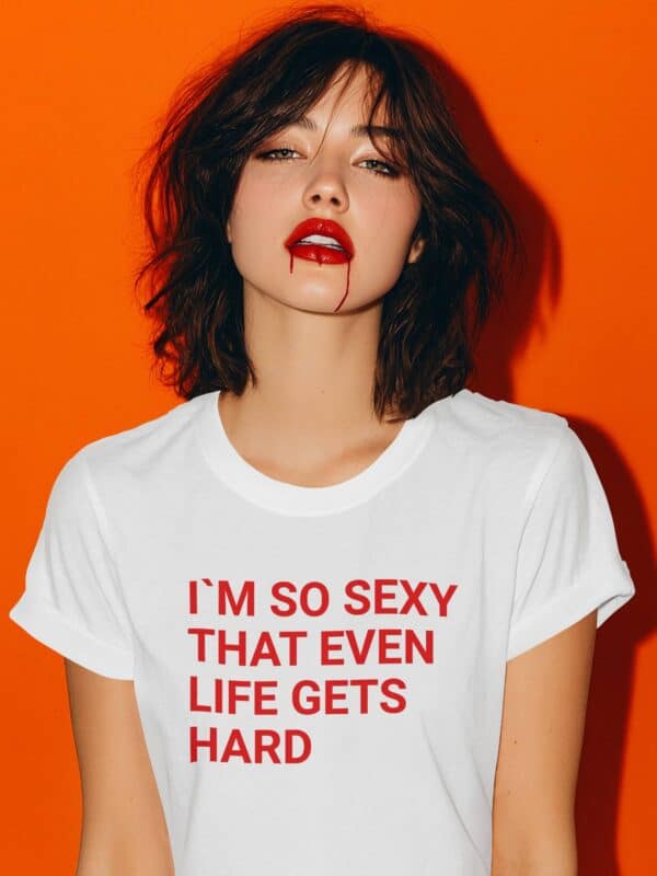 Im so sexy that even life gets hard