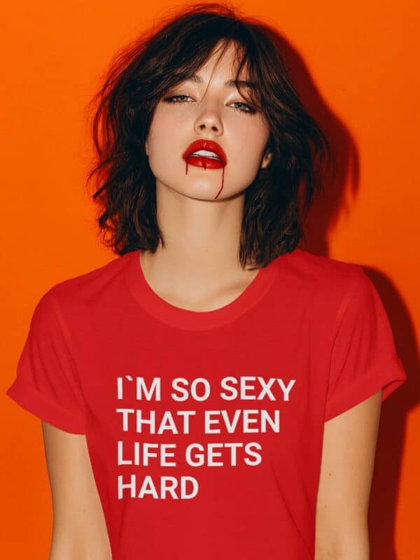 Im so sexy that even life gets hard