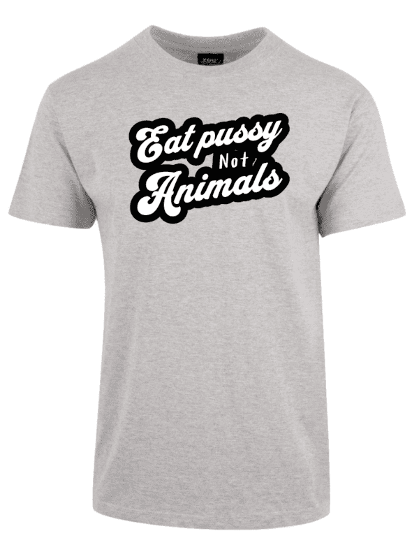Grå Eat Pussy Not Animals t-skjorte med svart tekst for provoserende humor.