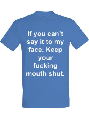 If you cant say it to my face keep your fucking mouth shut – Fet t-skjorte med drøy humor | Morsom gave