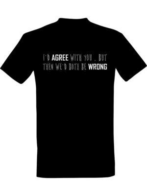 Id Agree with You But Then Wed Both Be Wrong – Fet t-skjorte med drøy humor | Morsom gave