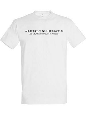 All the white powder in the world and your nose is still in my business – Fet t-skjorte med drøy humor | Morsom gave