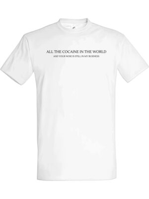 All the white powder in the world and your nose is still in my business – Fet t-skjorte med drøy humor | Morsom gave