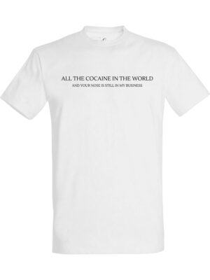 All the white powder in the world and your nose is still in my business – Fet t-skjorte med drøy humor | Morsom gave