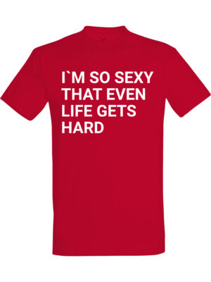 Im so sexy that even life gets hard – Fet t-skjorte med drøy humor | Morsom gave