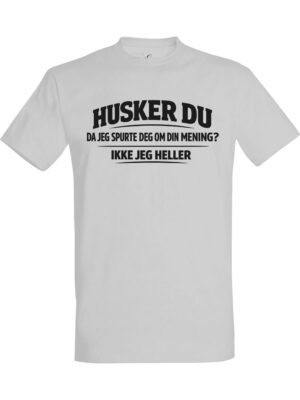 Husker du da jeg spurte deg om din mening – Fet t-skjorte med drøy humor | Morsom gave