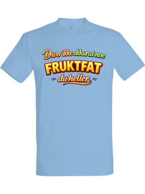 Du er ikke akkurat noe fruktfat – Fet t-skjorte med drøy humor | Morsom gave