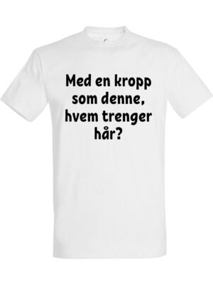 Hvem trenger hår – Morsom T-skjorte | Morsom gave
